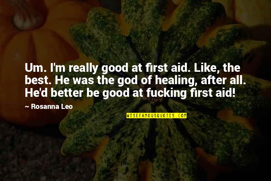 God The Best Quotes By Rosanna Leo: Um. I'm really good at first aid. Like,