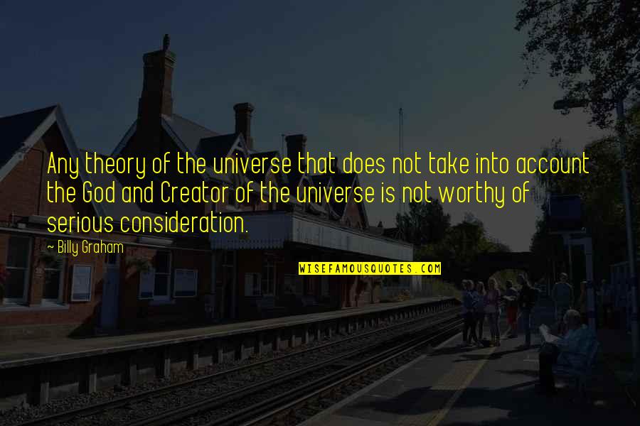 God The Creator Quotes By Billy Graham: Any theory of the universe that does not