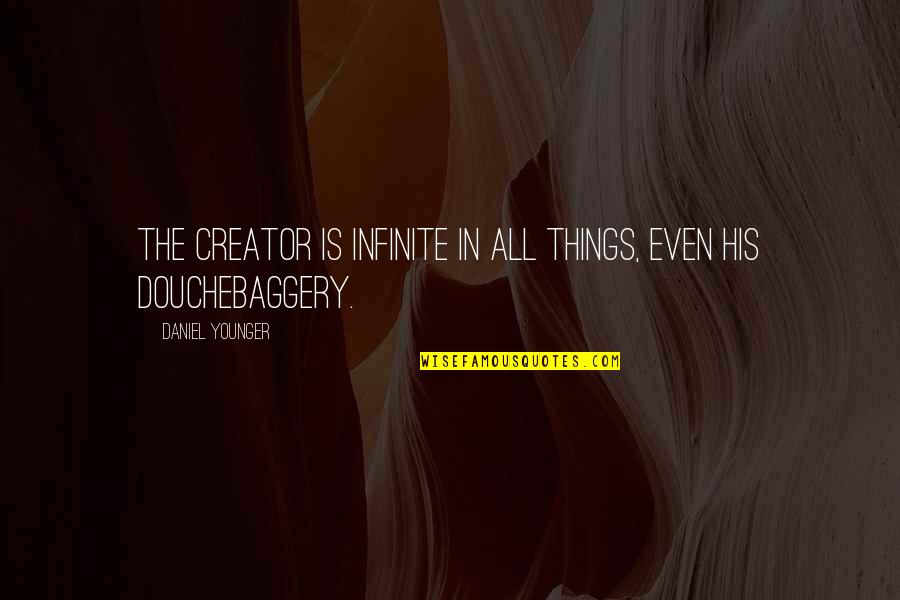 God The Creator Quotes By Daniel Younger: The Creator is infinite in all things, even