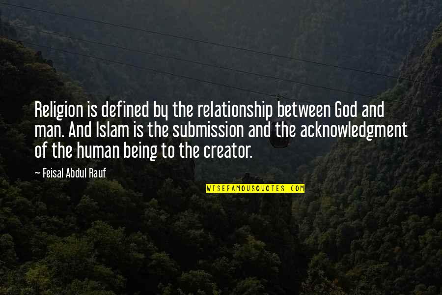 God The Creator Quotes By Feisal Abdul Rauf: Religion is defined by the relationship between God