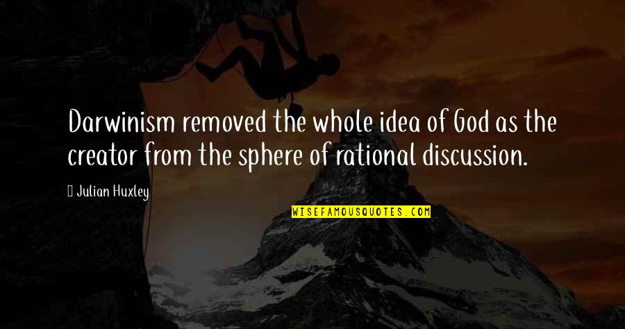 God The Creator Quotes By Julian Huxley: Darwinism removed the whole idea of God as God The Creator Quotes By Julian Huxley: Darwinism removed the whole idea of God as