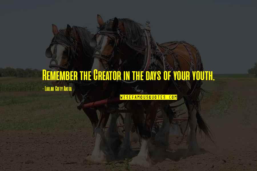 God The Creator Quotes By Lailah Gifty Akita: Remember the Creator in the days of your