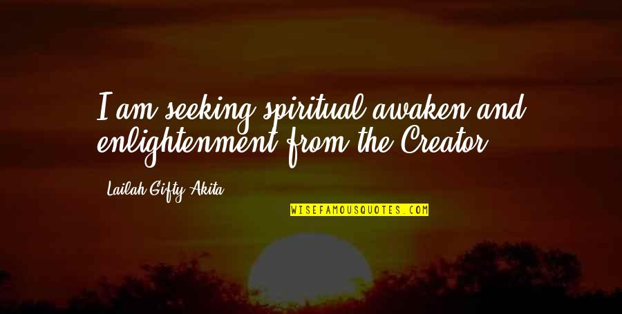 God The Creator Quotes By Lailah Gifty Akita: I am seeking spiritual awaken and enlightenment from God The Creator Quotes By Lailah Gifty Akita: I am seeking spiritual awaken and enlightenment from