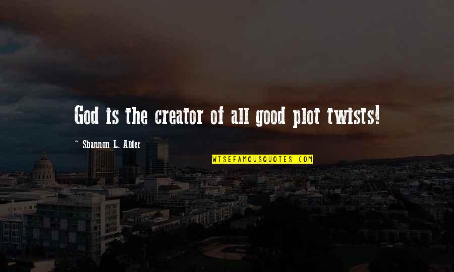 God The Creator Quotes By Shannon L. Alder: God is the creator of all good plot