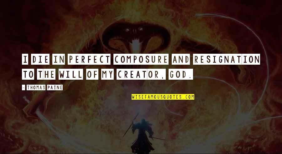 God The Creator Quotes By Thomas Paine: I die in perfect composure and resignation to
