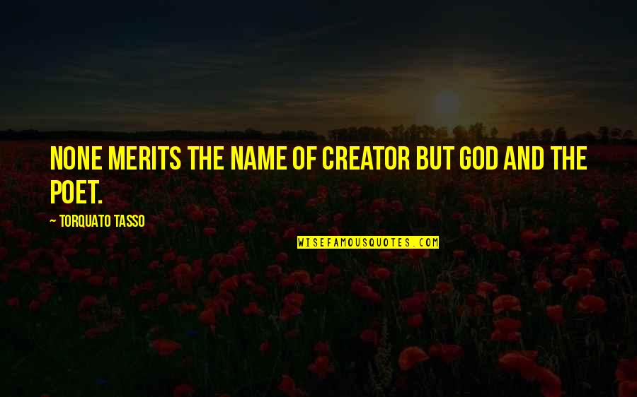 God The Creator Quotes By Torquato Tasso: None merits the name of Creator but God