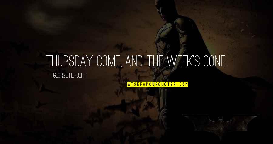 God The Miracle Worker Quotes By George Herbert: Thursday come, and the week's gone. God The Miracle Worker Quotes By George Herbert: Thursday come, and the week's gone.