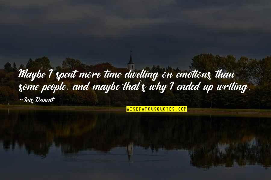 God The Miracle Worker Quotes By Iris Dement: Maybe I spent more time dwelling on emotions God The Miracle Worker Quotes By Iris Dement: Maybe I spent more time dwelling on emotions