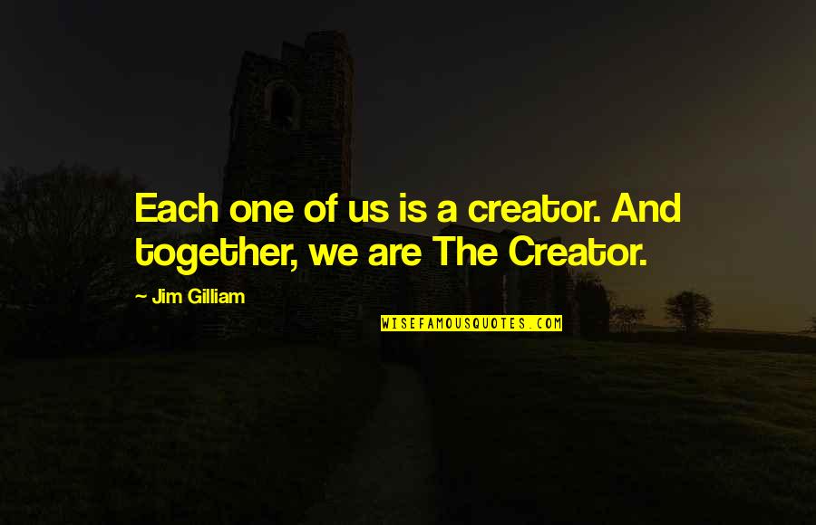 God This Is Jim Quotes By Jim Gilliam: Each one of us is a creator. And