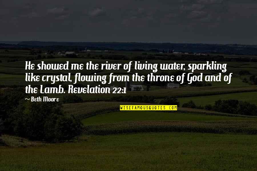 God Throne Quotes By Beth Moore: He showed me the river of living water,