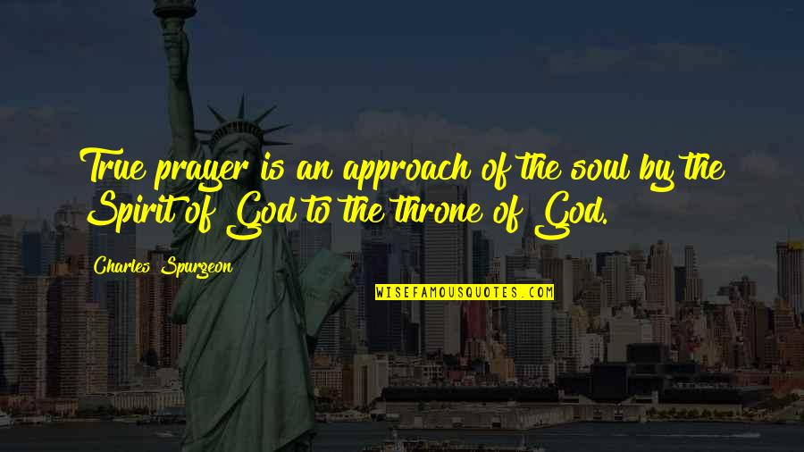 God Throne Quotes By Charles Spurgeon: True prayer is an approach of the soul