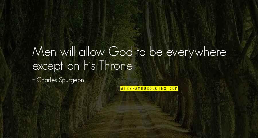 God Throne Quotes By Charles Spurgeon: Men will allow God to be everywhere except