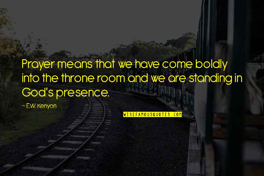 God Throne Quotes By E.W. Kenyon: Prayer means that we have come boldly into