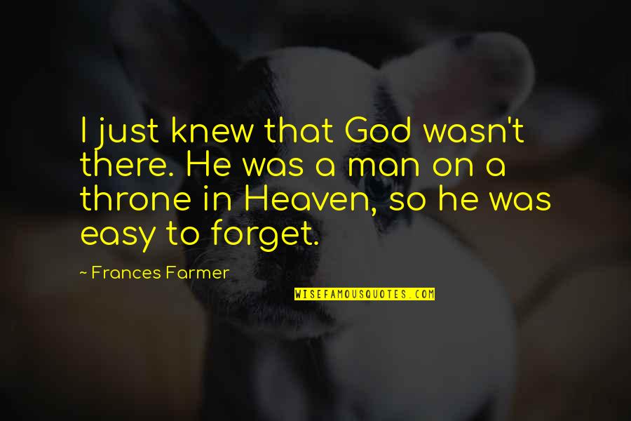 God Throne Quotes By Frances Farmer: I just knew that God wasn't there. He