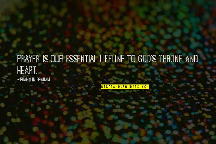 God Throne Quotes By Franklin Graham: Prayer is our essential lifeline to God's throne