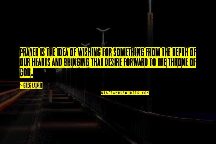 God Throne Quotes By Greg Laurie: Prayer is the idea of wishing for something