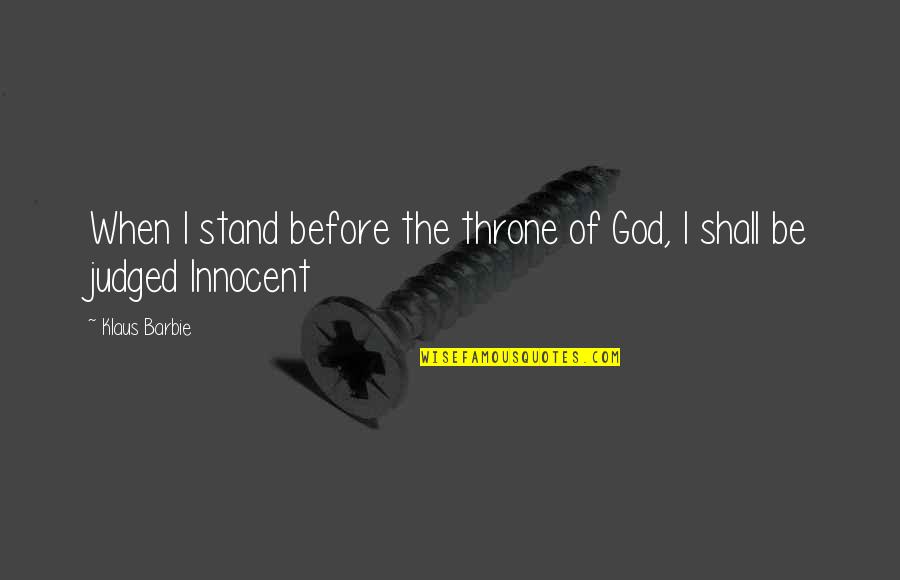 God Throne Quotes By Klaus Barbie: When I stand before the throne of God,