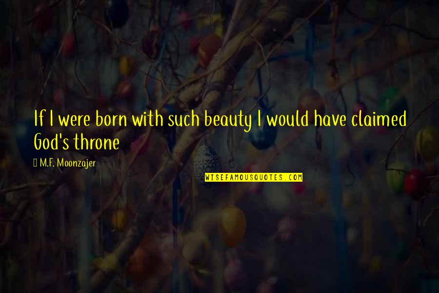 God Throne Quotes By M.F. Moonzajer: If I were born with such beauty I
