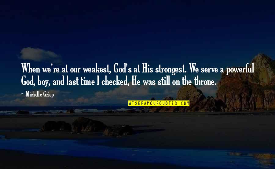 God Throne Quotes By Michelle Griep: When we're at our weakest, God's at His