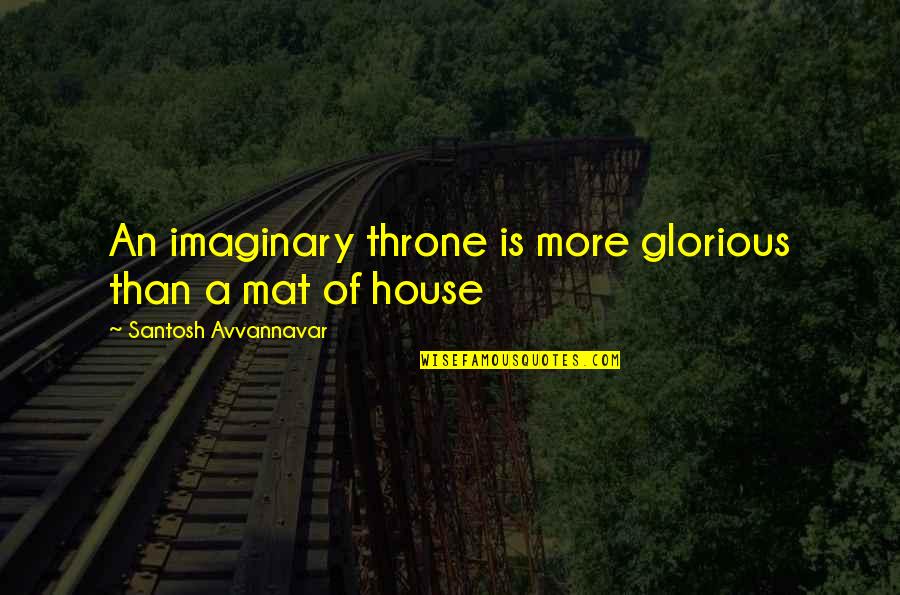 God Throne Quotes By Santosh Avvannavar: An imaginary throne is more glorious than a