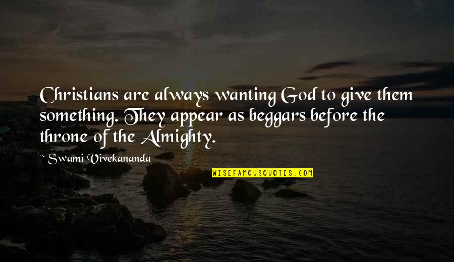 God Throne Quotes By Swami Vivekananda: Christians are always wanting God to give them