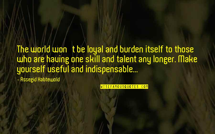 God Tier Quotes By Assegid Habtewold: The world won't be loyal and burden itself