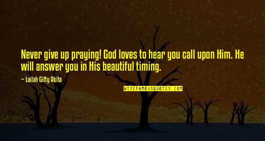 God Timing Quotes By Lailah Gifty Akita: Never give up praying! God loves to hear