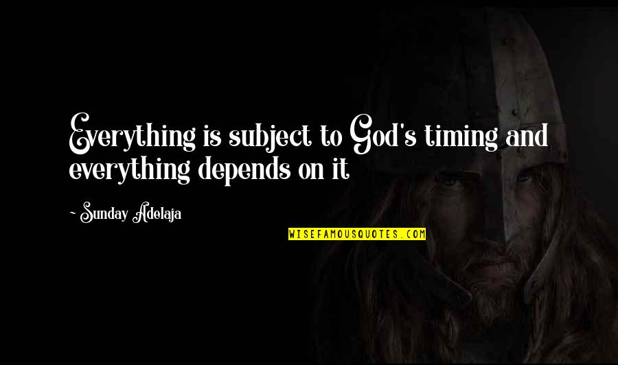 God Timing Quotes By Sunday Adelaja: Everything is subject to God's timing and everything