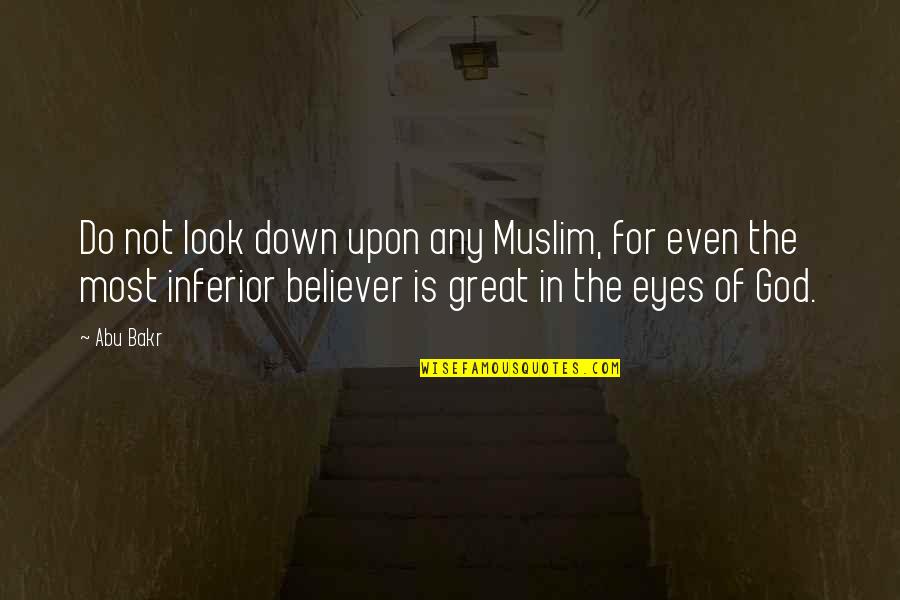 God To Non Believer Quotes By Abu Bakr: Do not look down upon any Muslim, for
