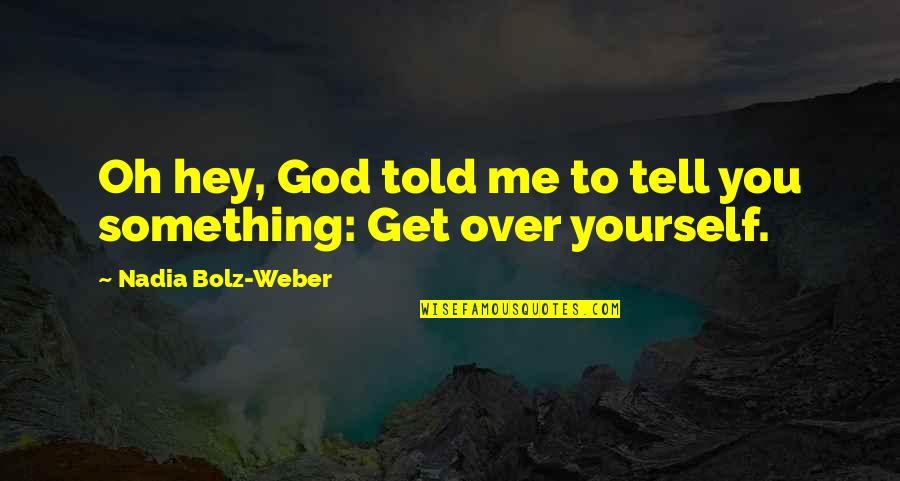 God Told Me To Tell You Quotes By Nadia Bolz-Weber: Oh hey, God told me to tell you