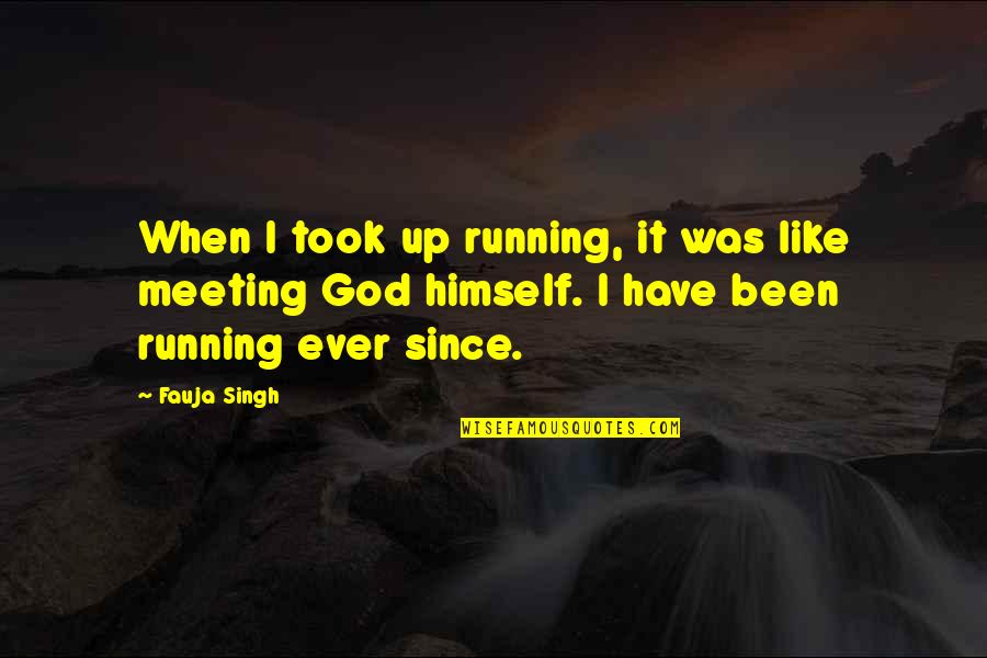 God Took You From Us Quotes By Fauja Singh: When I took up running, it was like God Took You From Us Quotes By Fauja Singh: When I took up running, it was like