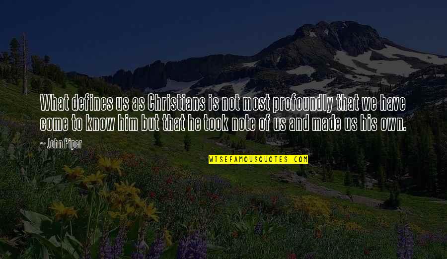 God Took You From Us Quotes By John Piper: What defines us as Christians is not most God Took You From Us Quotes By John Piper: What defines us as Christians is not most