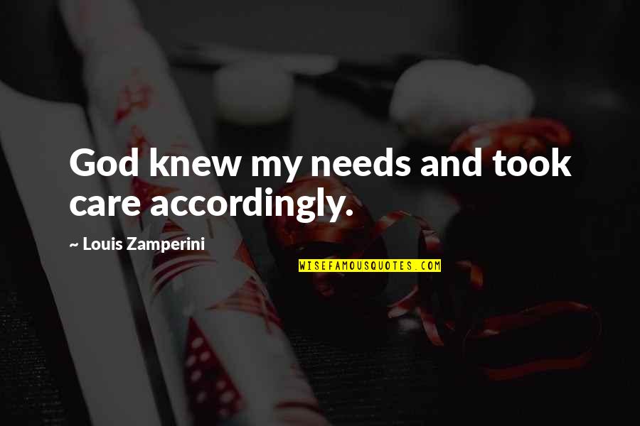 God Took You From Us Quotes By Louis Zamperini: God knew my needs and took care accordingly. God Took You From Us Quotes By Louis Zamperini: God knew my needs and took care accordingly.