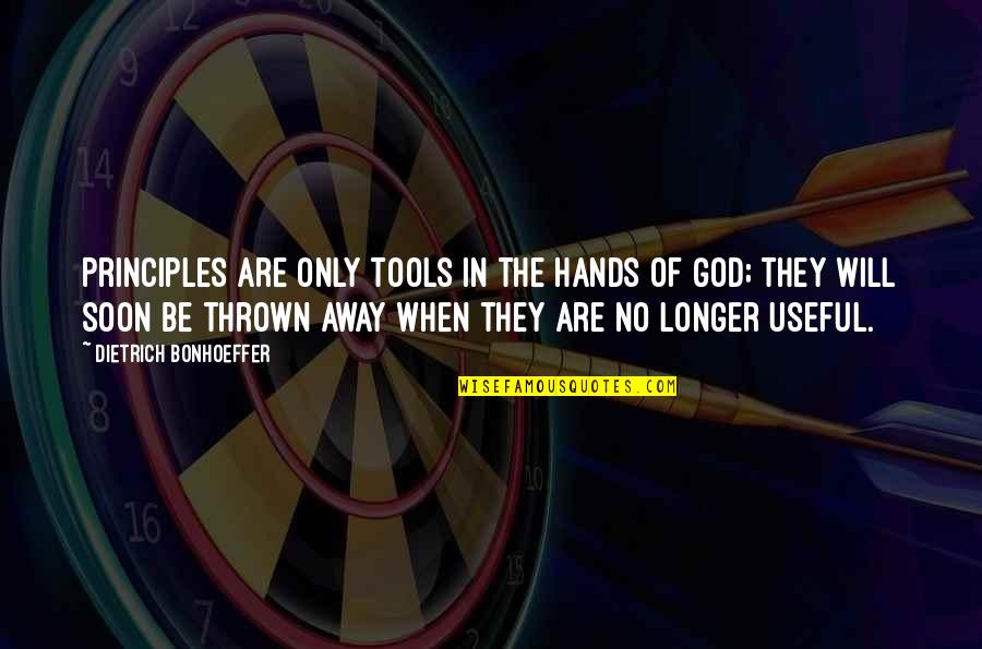 God Tools Quotes By Dietrich Bonhoeffer: Principles are only tools in the hands of