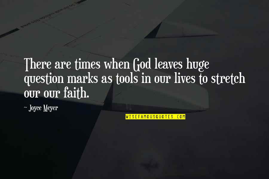 God Tools Quotes By Joyce Meyer: There are times when God leaves huge question