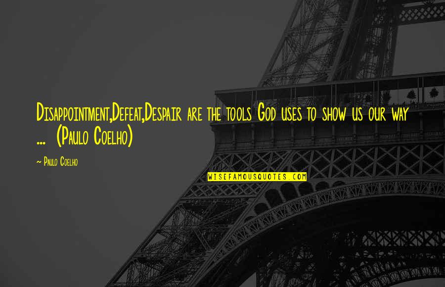God Tools Quotes By Paulo Coelho: Disappointment,Defeat,Despair are the tools God uses to show