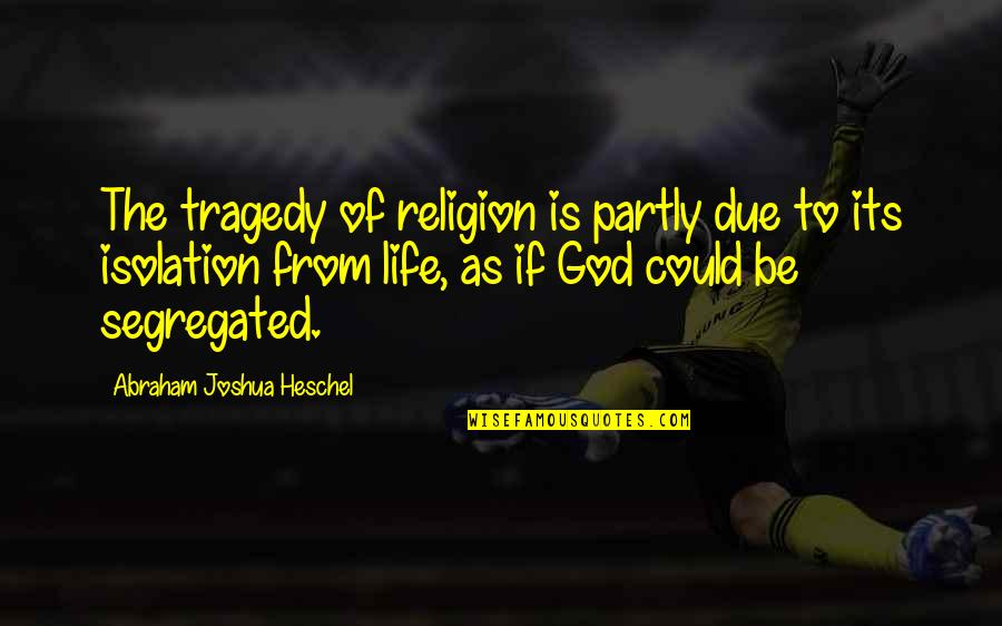 God Tragedy Quotes By Abraham Joshua Heschel: The tragedy of religion is partly due to