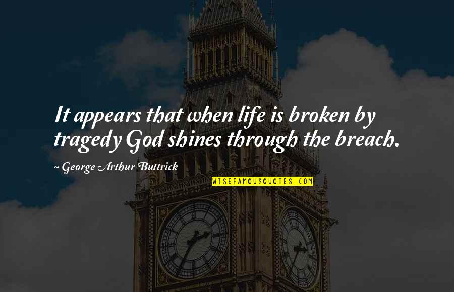 God Tragedy Quotes By George Arthur Buttrick: It appears that when life is broken by