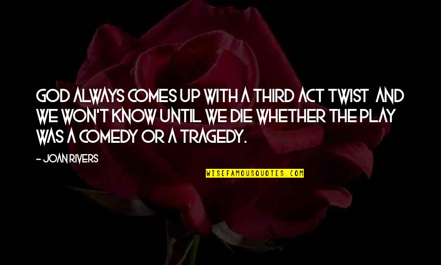 God Tragedy Quotes By Joan Rivers: God always comes up with a third act