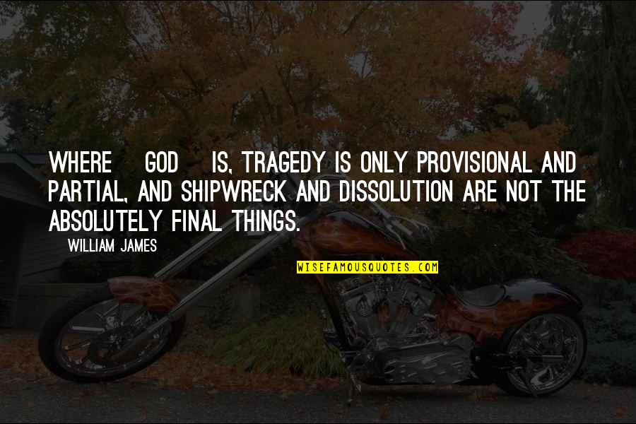 God Tragedy Quotes By William James: Where [God] is, tragedy is only provisional and