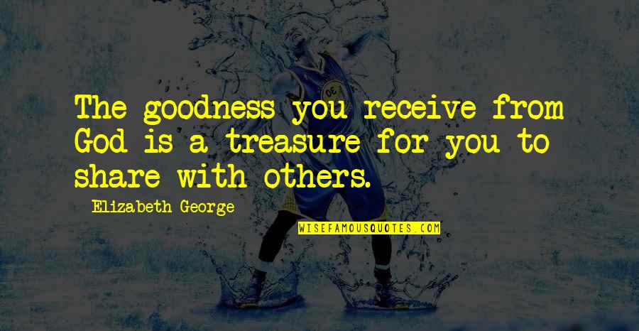 God Treasure Quotes By Elizabeth George: The goodness you receive from God is a