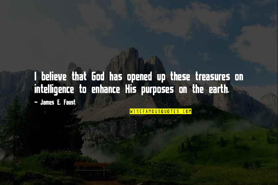 God Treasure Quotes By James E. Faust: I believe that God has opened up these