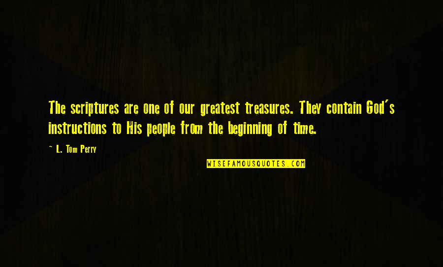 God Treasure Quotes By L. Tom Perry: The scriptures are one of our greatest treasures.