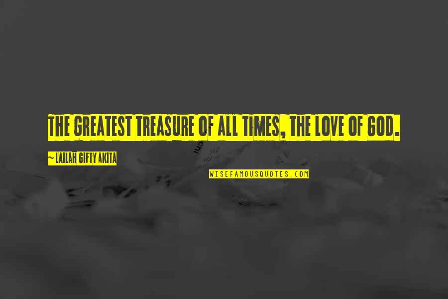 God Treasure Quotes By Lailah Gifty Akita: The greatest treasure of all times, the love