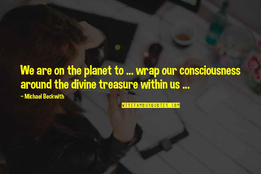 God Treasure Quotes By Michael Beckwith: We are on the planet to ... wrap