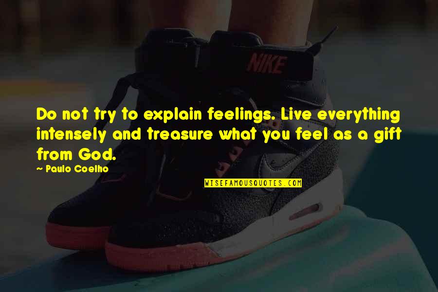 God Treasure Quotes By Paulo Coelho: Do not try to explain feelings. Live everything