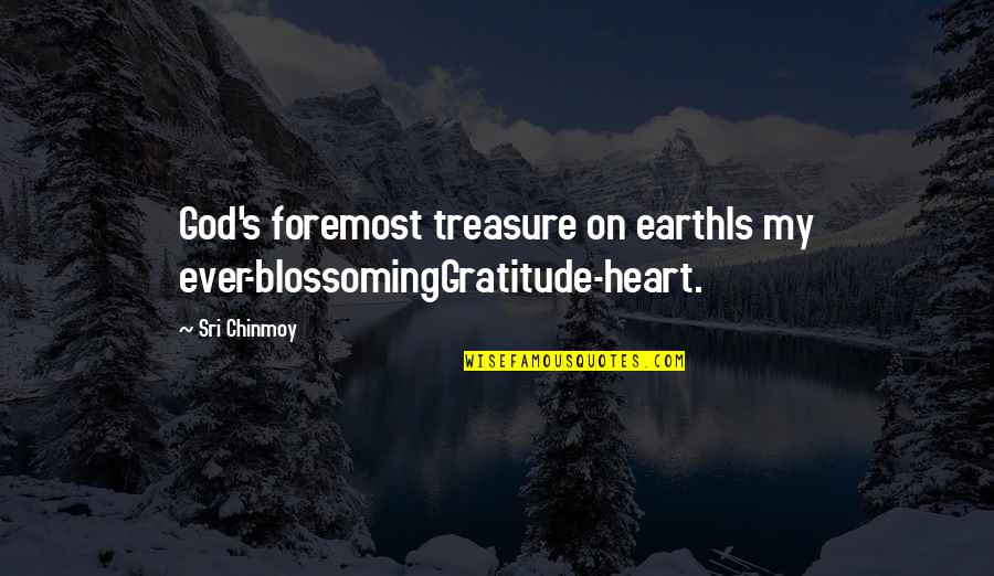God Treasure Quotes By Sri Chinmoy: God's foremost treasure on earthIs my ever-blossomingGratitude-heart.