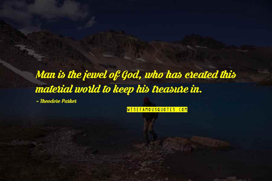 God Treasure Quotes By Theodore Parker: Man is the jewel of God, who has