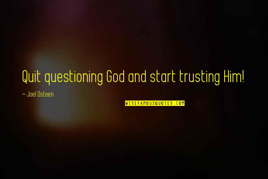 God Trust Quotes By Joel Osteen: Quit questioning God and start trusting Him!