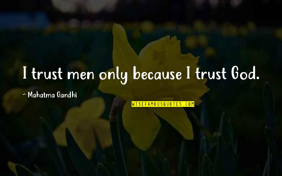 God Trust Quotes By Mahatma Gandhi: I trust men only because I trust God.